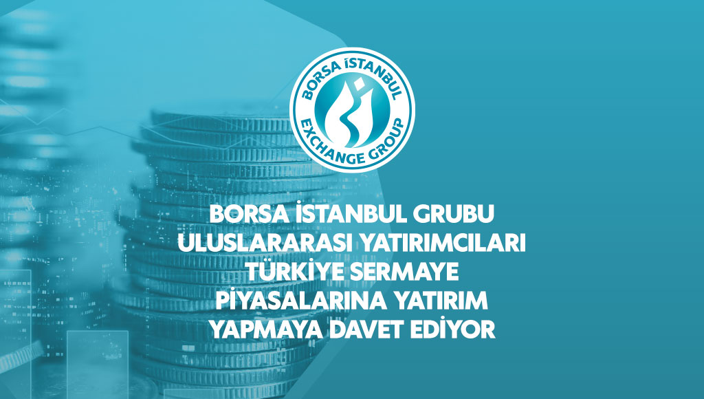Borsa İstanbul, uluslararası yatırımcıları Türkiye sermaye piyasalarına yatırım yapmaya davet ediyor