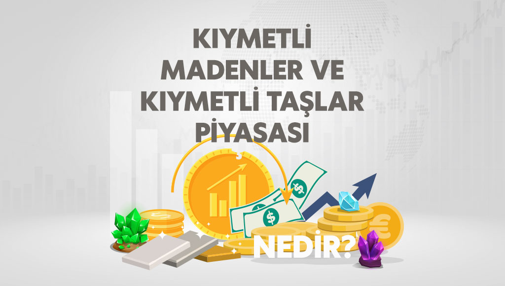 Kıymetli Madenler ve Kıymetli Taşlar Piyasası Nedir?